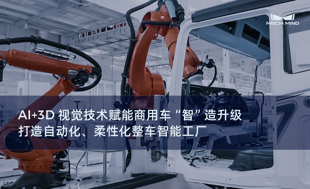 AI+3D視覺技術賦能商用車 “智”造升級，打造自動化、柔性化整車智能工廠